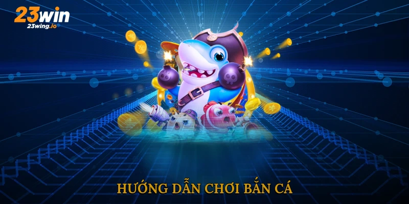 Hướng dẫn chơi bắn cá