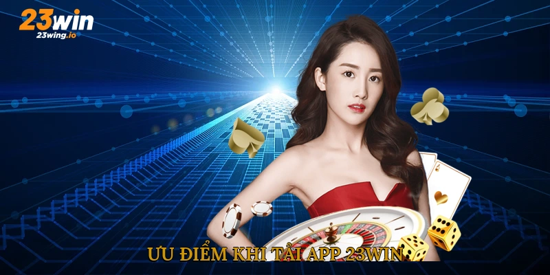 Ưu điểm khi tải app 23WIN